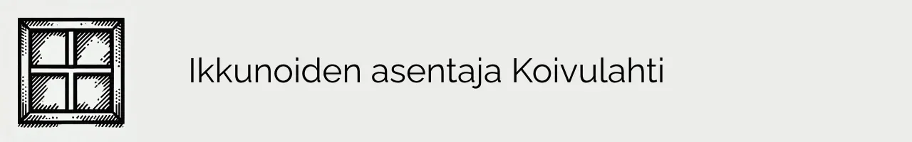 Ikkunoiden asentaja Koivulahti